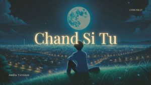 Chand Si Tu Lyrics - Lyricsilly - Audio Version