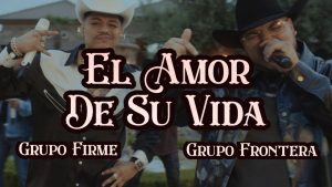 EL AMOR DE SU VIDA Lyrics - Grupo Frontera x Grupo Firme