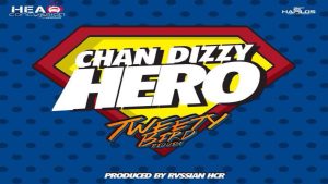 Hero Lyrics - Chan Dizzy - Tweety Bird Riddim