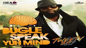 Speak Yuh Mind Lyrics - Bugle - Tweety Bird Riddim