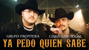 YA PEDO QUIÉN SABE Lyrics - Grupo Frontera x Christian Nodal