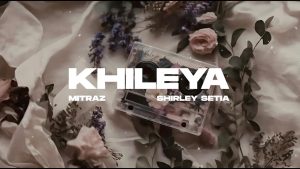 Khileya Lyrics - Mitraz & Shirley Setia - Lyric Version