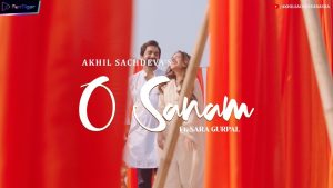 O Sanam Lyrics - Akhil Sachdeva ft Sara Gurpal